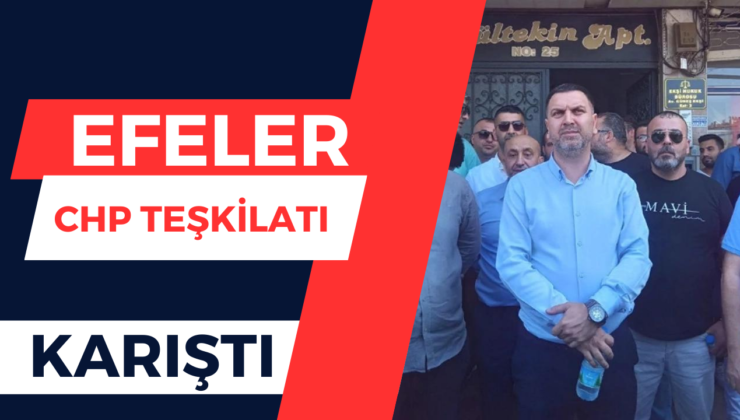 Efeler CHP Teşkilatı Karıştı!
