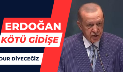 Erdoğan:”Kötü Gidişe Dur Diyeceğiz”