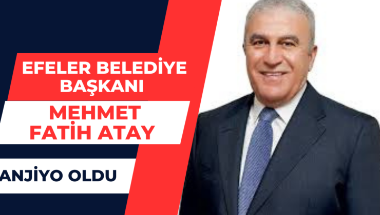 Efeler Belediye Başkanı Mehmet Fatih Atay Anjiyo Oldu