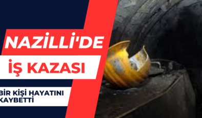 Nazilli’de İş Kazası 1 Kişi Hayatını Kaybetti
