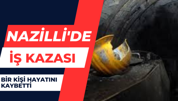 Nazilli’de İş Kazası 1 Kişi Hayatını Kaybetti