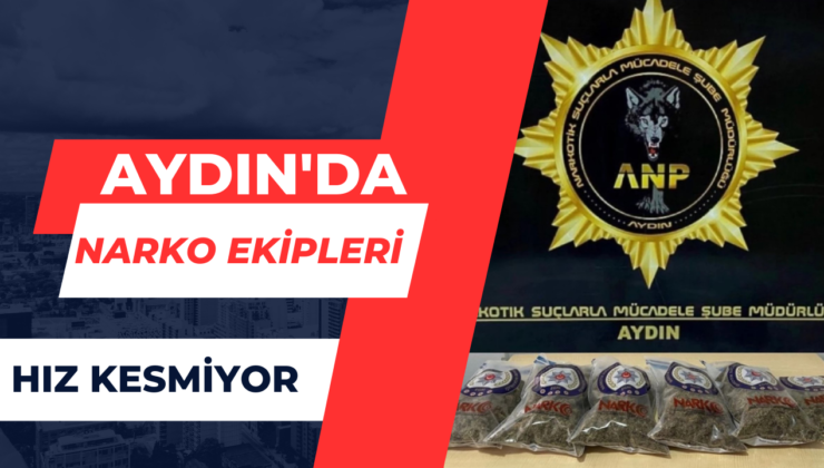 Aydın’da Narko Ekipleri Hız Kesmiyor