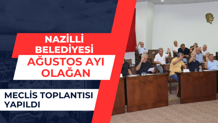 Nazilli Belediyesi Ağustos ayı olağan meclis toplantısı yapıldı