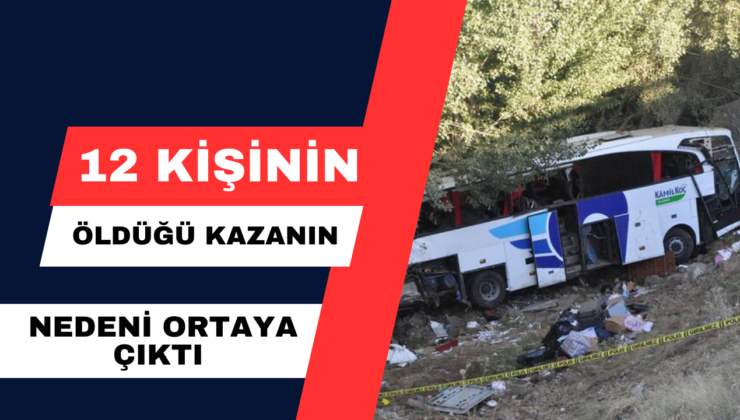 12 Kişinin Öldüğü Kazanın Nedeni Ortaya Çıktı