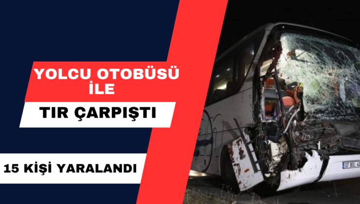 Yolcu Otobüsü İle TIR Çarpıştı