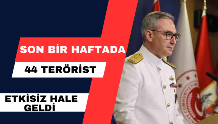 Son Bir Haftada 44 Terörist Etkisiz Hale Geldi