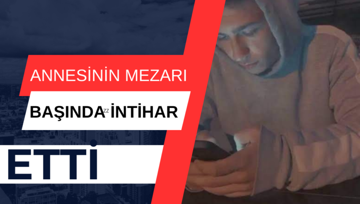 Annesinin Mezarı Başında İntihar Etti