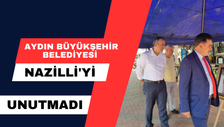 Aydın Büyükşehir Belediyesi Nazilli’yi Unutmadı