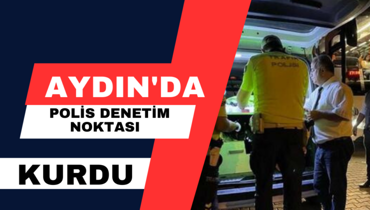 Aydın’da Polis Denetim Noktası Kurdu