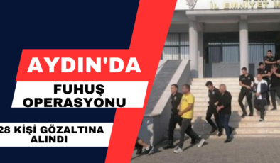 Aydın’da Fuhuş Operasyonu 28 Kişi Gözaltına Alındı