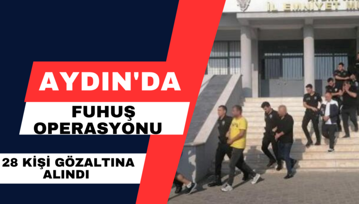 Aydın’da Fuhuş Operasyonu 28 Kişi Gözaltına Alındı
