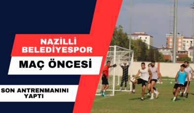 Nazilli Belediyespor Maç Öncesi Son Antremanı’nı Yaptı