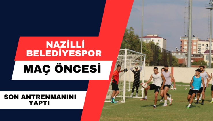 Nazilli Belediyespor Maç Öncesi Son Antremanı’nı Yaptı