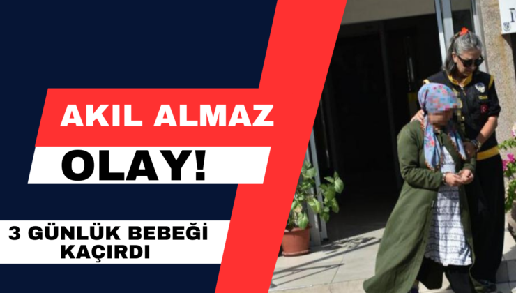 Akıl Almaz Olay! 3 Günlük Bebeği Kaçırdı