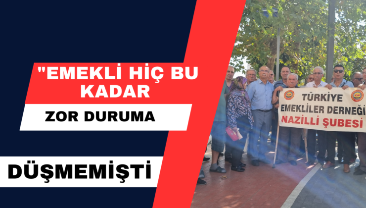 “Türkiye’de Emekliler Muhtaç Durumda”