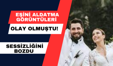 Eşini Aldatma Görüntüleri Olay Olmuştu! Sessizliğini Bozdu