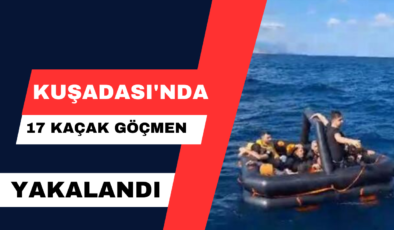 Kuşadası’nda 17 Kaçak Göçmen Yakalandı