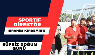 Sportif Direktör İbrahim Kırdemir’e Süpriz Doğum Günü