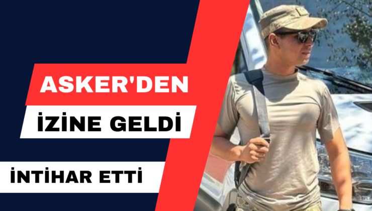 Asker’den İzine Geldi… İntihar Etti.