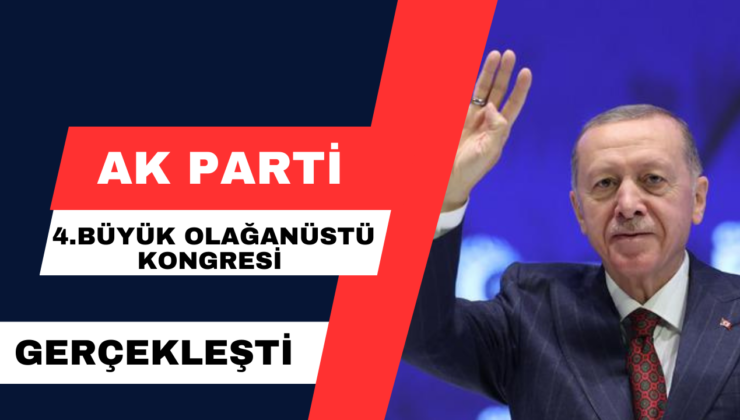 AK Parti 4. Büyük Olağanüstü Kongresi Gerçekleşti