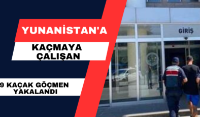 Yunanistan’a Kaçmaya Çalışan 9 Kaçak Göçmen Yakalandı