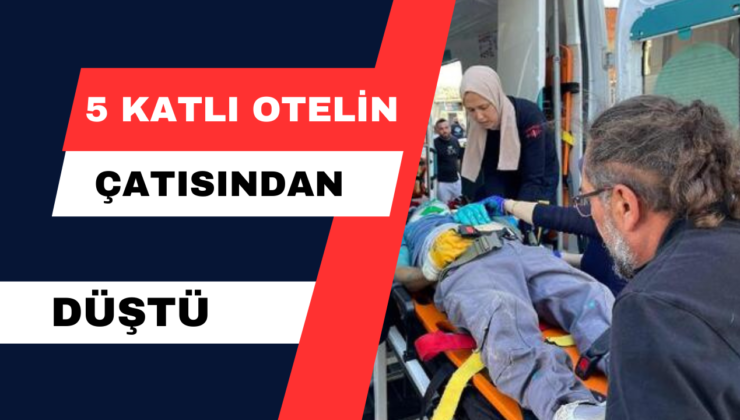5 Katlı Otelin Çatısından Düştü!