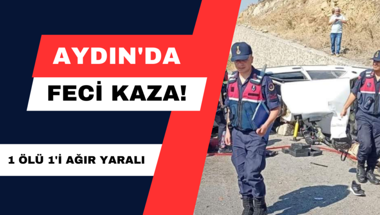 Aydın’da Feci Kaza! 1 Ölü 1’i Ağır Yaralı