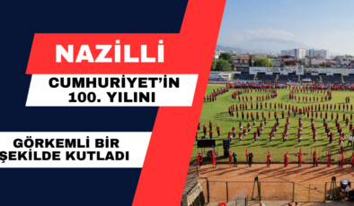 Nazilli Cumhuriyet’in 100. Yılını Görkemli Bir Şekilde Kutladı.