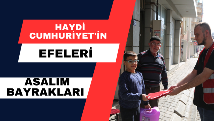 Haydi Cumhuriyet’in Efeleri Asalım Bayrakları