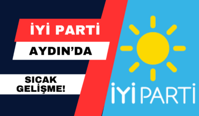 İYİ Parti Aydın’da Sıcak Gelişme!