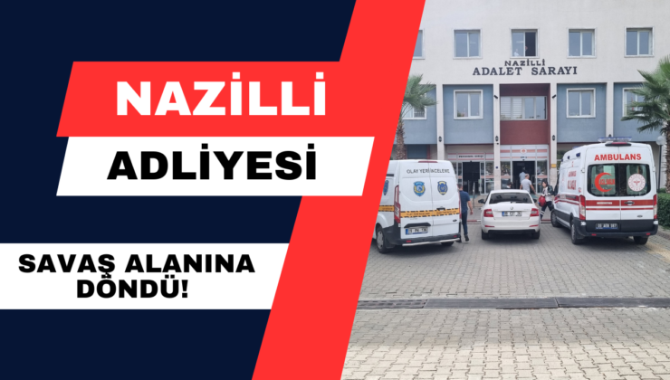 Nazilli Adliyesi Savaş Alanına Döndü!