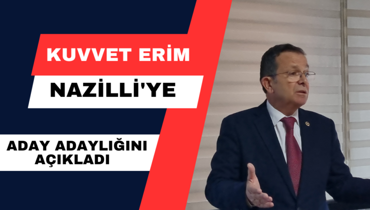 Kuvvet Erim Nazilli’ye Aday Adaylığını Açıkladı