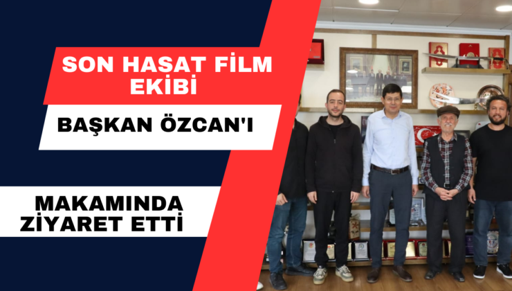 Son Hasat Film Ekibi Başkan Özcan’ı Makamında Ziyaret Etti