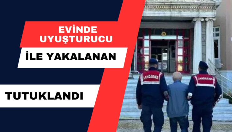 Evinde Uyuşturucu İle Yakalanan Şahıs Tutuklandı