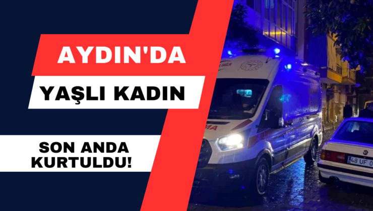 Aydın’da Yaşlı Kadın Son Anda Kurtuldu!