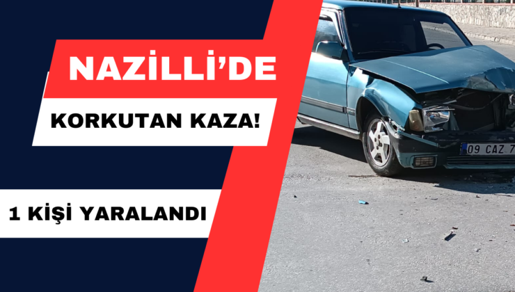 Nazilli’de korkutan kaza! 1 Kişi yaralandı