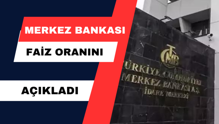 Merkez Bankası Faiz Oranını Açıkladı!