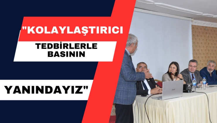 “Kolaylaştırıcı Tedbirlerle Basının Yanındayız”