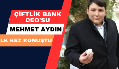 Çiftlik Bank CEO’su Mehmet Aydın İlk Kez Konuştu