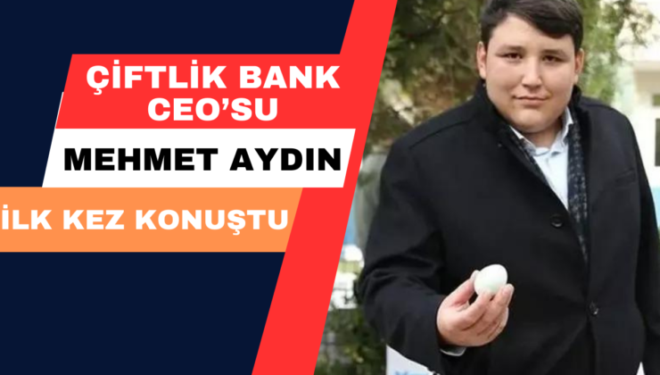 Çiftlik Bank CEO’su Mehmet Aydın İlk Kez Konuştu