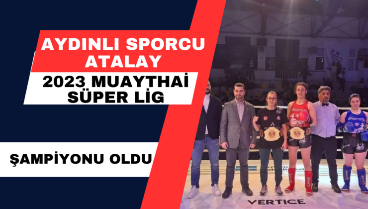 Aydınlı Sporcu Atalay 2023 Muaythai Süper Lig Şampiyonu Oldu