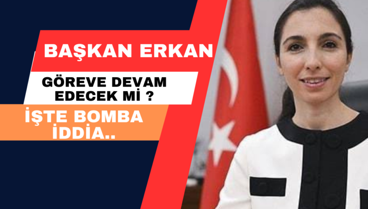 Başkan Erkan Göreve Devam Edecek Mi? İşte Bomba İddia..