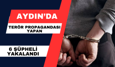 Aydın’da Terör Propagandası Yapan 6 Şüpheli Yakalandı