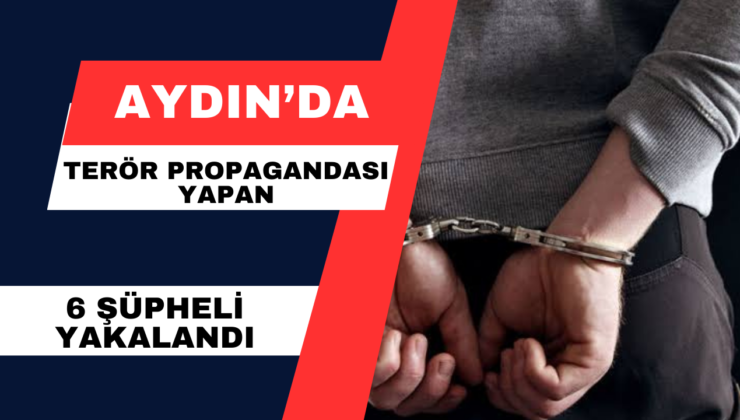Aydın’da Terör Propagandası Yapan 6 Şüpheli Yakalandı
