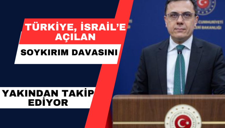 Türkiye, İsrail’e Açılan “Soykırım” Davasını Yakından Takip Ediyor