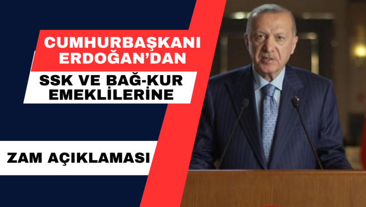 Cumhurbaşkanı Erdoğan’dan SSK ve Bağ-Kur Emeklilerine Zam Açıklaması