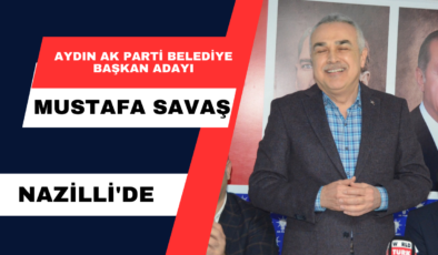 Aydın Ak Parti Belediye Başkan Adayı Mustafa Savaş Nazilli’de 