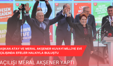 Başkan Atay ve Meral Akşener Kuvayi Milliye Evi Açılışında Efeler Halkıyla Buluştu
