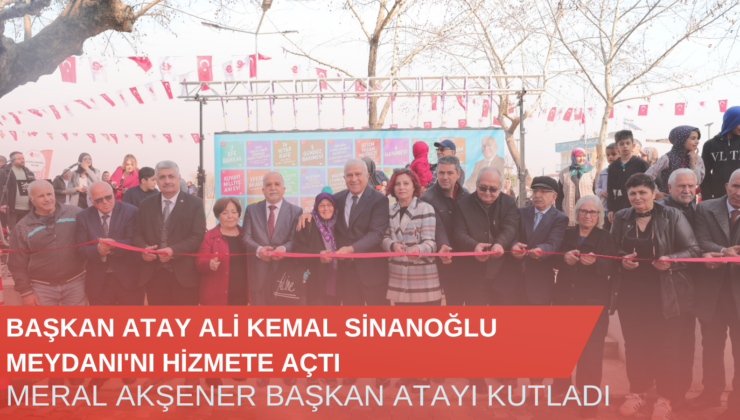 Başkan Atay Ali Kemal Sinanoğlu Meydanı’nı Hizmete Açtı