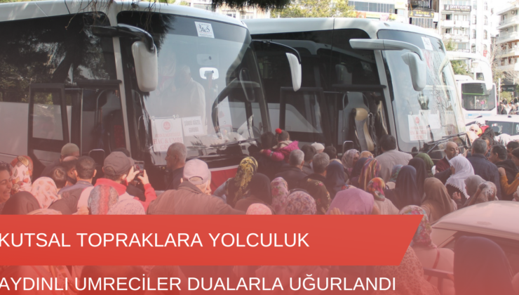 Aydınlı umreciler dualarla uğurlandı